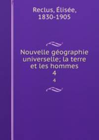 Nouvelle gographie universelle; la terre et les hommes. 4