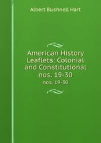 American History Leaflets: Colonial and Constitutional. nos. 19-30