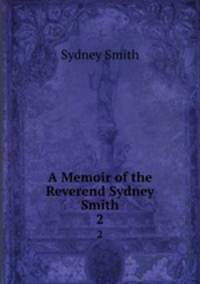 A Memoir of the Reverend Sydney Smith. 2