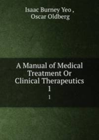 A Manual of Medical Treatment Or Clinical Therapeutics. 1
