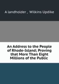 An Address to the People of Rhode-Island; Proving that More Than Eight Millions of the Public .