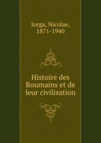 Histoire des Roumains et de leur civilisation