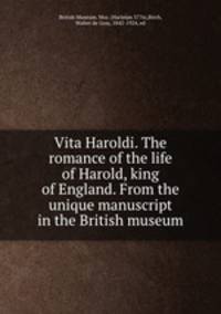 Vita Haroldi. The romance of the life of Harold, king of England. From the unique manuscript in the British museum