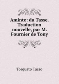 Aminte: du Tasse. Traduction nouvelle, par M. Fournier de Tony