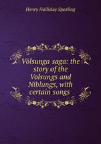 Vlsunga saga: the story of the Volsungs and Niblungs, with certain songs .
