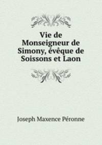 Vie de Monseigneur de Simony, vque de Soissons et Laon