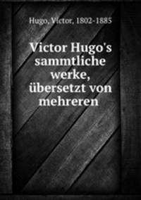 Victor Hugo`s sammtliche werke, bersetzt von mehreren
