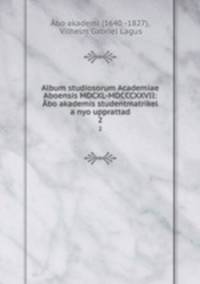 Album studiosorum Academiae Aboensis MDCXL-MDCCCXXVII: bo akademis studentmatrikel a nyo upprattad. 2