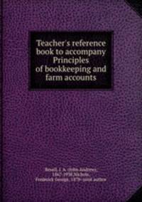 Teacher`s reference book to accompany Principles of bookkeeping and farm accounts