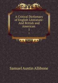 A Critical Dictionary of English Literature: And British and American .. 1