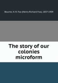The story of our colonies microform
