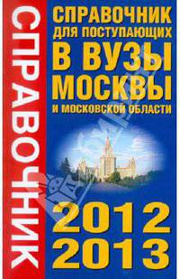Справочник для поступающих в вузы. Все аккредитованные вузы Москвы и Московской области. 2012-2013
