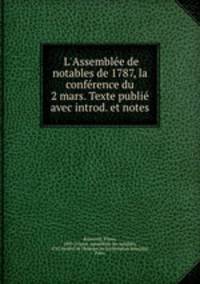 L`Assemble de notables de 1787, la confrence du 2 mars. Texte publi avec introd. et notes