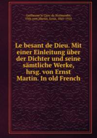 Le besant de Dieu. Mit einer Einleitung ber der Dichter und seine smtliche Werke, hrsg. von Ernst Martin. In old French