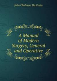 A Manual of Modern Surgery, General and Operative