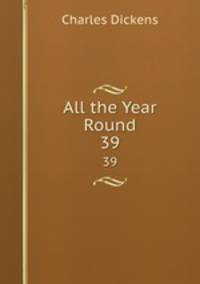 All the Year Round. 39