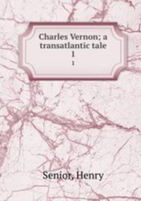 Charles Vernon; a transatlantic tale. 1