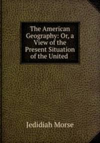 The American Geography: Or, a View of the Present Situation of the United .