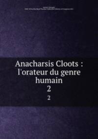 Anacharsis Cloots : l`orateur du genre humain. 2