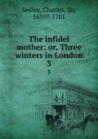 The infidel mother: or, Three winters in London. 3