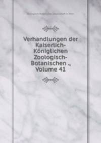 Verhandlungen der Kaiserlich-Kniglichen Zoologisch-Botanischen ., Volume 41