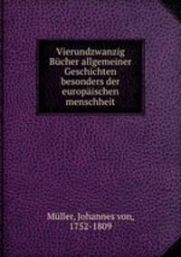 Vierundzwanzig Bcher allgemeiner Geschichten besonders der europischen menschheit