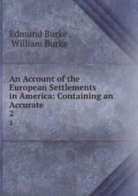 An Account of the European Settlements in America: Containing an Accurate .. 2