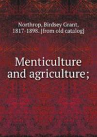 Menticulture and agriculture;
