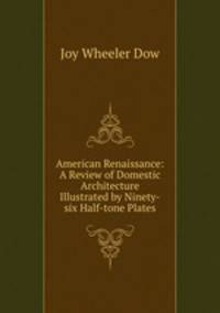 American Renaissance: A Review of Domestic Architecture Illustrated by Ninety-six Half-tone Plates