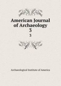 American Journal of Archaeology. 3