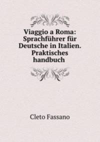 Viaggio a Roma: Sprachfhrer fr Deutsche in Italien. Praktisches handbuch .