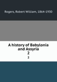 A history of Babylonia and Assyria. 2