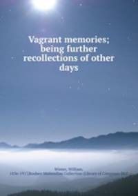 Vagrant memories; being further recollections of other days
