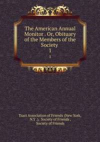The American Annual Monitor . Or, Obituary of the Members of the Society .. 1