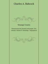 Venango County. Pennsylvania her pioneers and people. Two volumes. Volume II. Genealogy - biographical