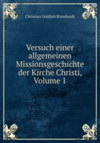 Versuch einer allgemeinen Missionsgeschichte der Kirche Christi, Volume 1