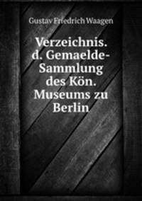 Verzeichnis. d. Gemaelde-Sammlung des Kn. Museums zu Berlin