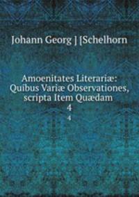 Amoenitates Literari: Quibus Vari Observationes, scripta Item Qudam .. 4