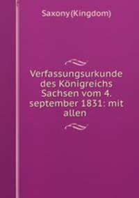 Verfassungsurkunde des Knigreichs Sachsen vom 4. september 1831: mit allen .