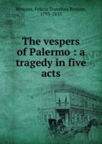 The vespers of Palermo : a tragedy in five acts