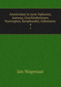 Amsterdam in zyne Opkomst, Aanwas, Geschiedenissen, Voorregten, Koophandel, Gebouwen .. 4