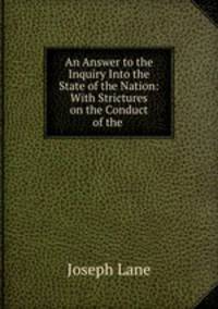 An Answer to the Inquiry Into the State of the Nation: With Strictures on the Conduct of the .