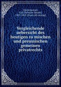 Vergleichende uebersicht des heutigen romischen und preussischen gemeinen privatrechts