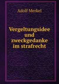 Vergeltungsidee und zweckgedanke im strafrecht