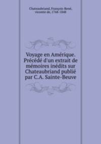 Voyage en Amrique. Prcd d`un extrait de mmoires indits sur Chateaubriand publi par C.A. Sainte-Beuve