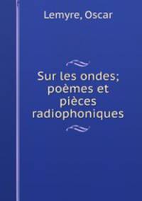 Sur les ondes; pomes et pices radiophoniques