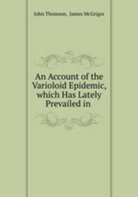 An Account of the Varioloid Epidemic, which Has Lately Prevailed in .
