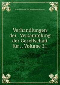 Verhandlungen der . Versammlung der Gesellschaft fr ., Volume 21