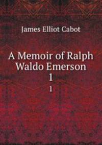 A Memoir of Ralph Waldo Emerson. 1