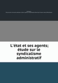 L`tat et ses agents; tude sur le syndicalisme administratif